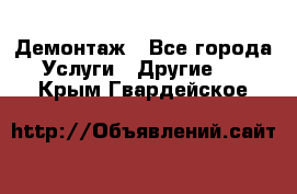 Демонтаж - Все города Услуги » Другие   . Крым,Гвардейское